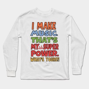 I make music. That's my superpower! Long Sleeve T-Shirt